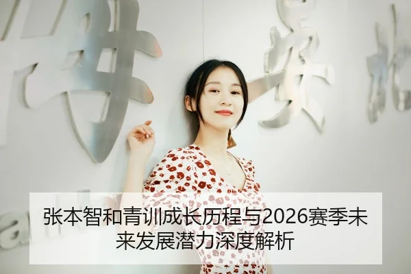 张本智和青训成长历程与2026赛季未来发展潜力深度解析